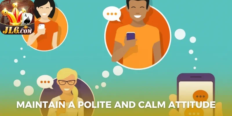 Contact us 3 Maintain a polite and calm attitude