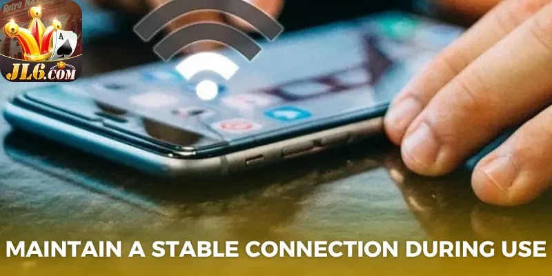 Jl6 app 3 Maintain a stable connection during use